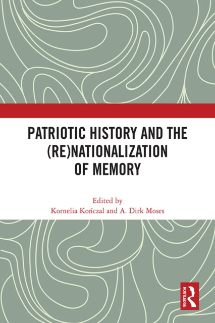 Book cover of: Patriotic History and the (Re)Nationalization of Memory. By: Kornelia Kończal