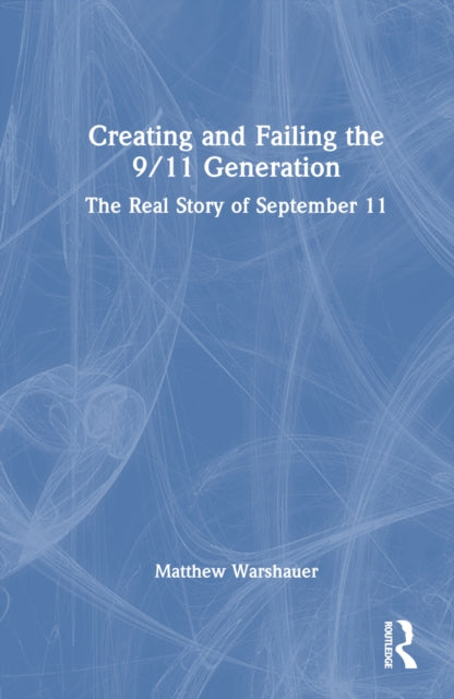 Book cover of: Creating and Failing the 9/11 Generation. By: Matthew Warshauer