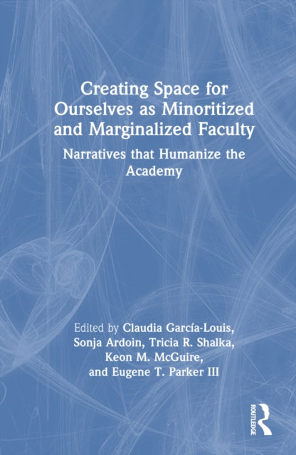 Book cover of: Creating Space for Ourselves as Minoritized and Marginalized Faculty. By: Claudia Garcia-Louis