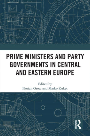 Prime Ministers and Party Governments in Central and Eastern Europe