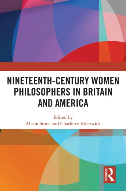 Book cover of: Nineteenth-Century Women Philosophers in Britain and America. By: Alison Stone