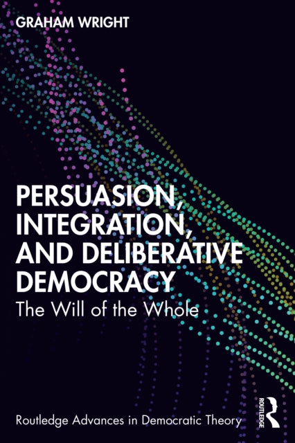 Book cover of: Persuasion, Integration, and Deliberative Democracy. By: Graham Wright