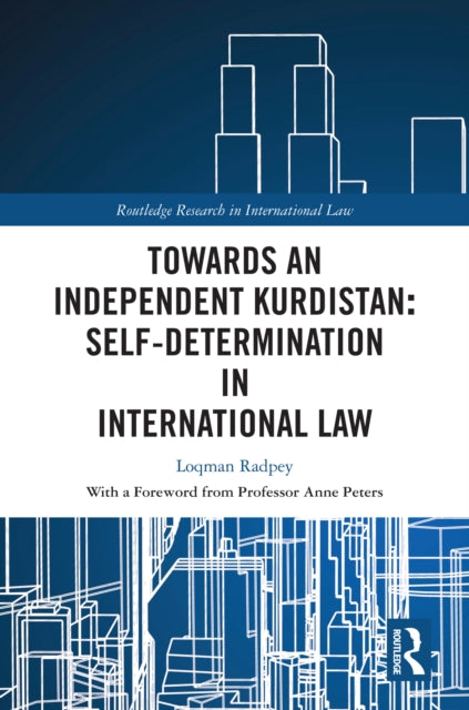 Book cover of: Towards an Independent Kurdistan: Self-Determination in International Law. By: Loqman Radpey