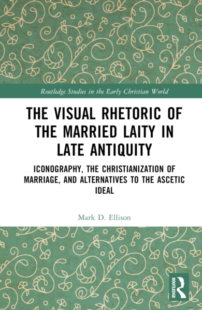 Book cover of: Visual Rhetoric of the Married Laity in Late Antiquity. By: Mark D. Ellison