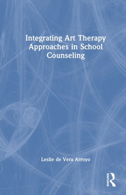 Book cover of: Integrating Art Therapy Approaches in School Counseling