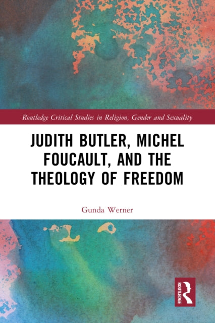 Book cover of: Judith Butler, Michel Foucault, and the Theology of Freedom. By: Gunda Werner