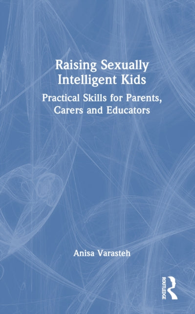Book cover of: Raising Sexually Intelligent Kids. By: Anisa Varasteh