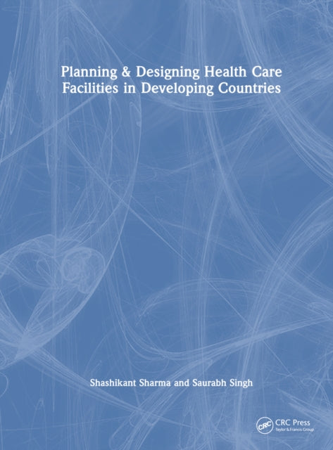 Book cover of: Planning & Designing Health Care Facilities in Developing Countries. By: Shashikant Sharma