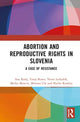 Book cover of: Abortion and Reproductive Rights in Slovenia. By: Ana Kralj