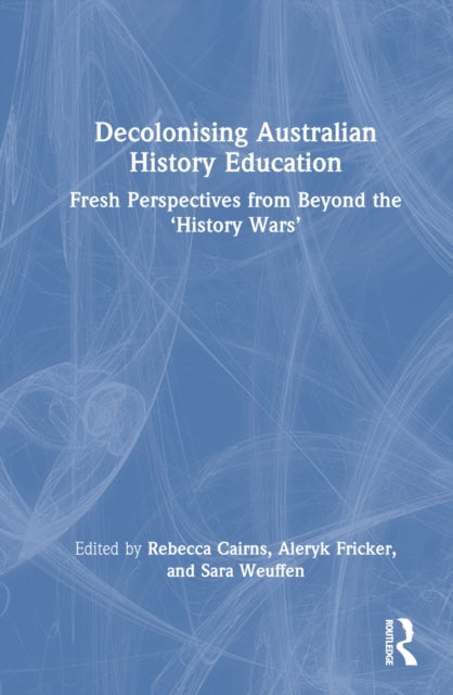 Book cover of: Decolonising Australian History Education. By: Rebecca Cairns
