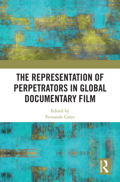 Book cover of: Representation of Perpetrators in Global Documentary Film. By: Fernando Canet