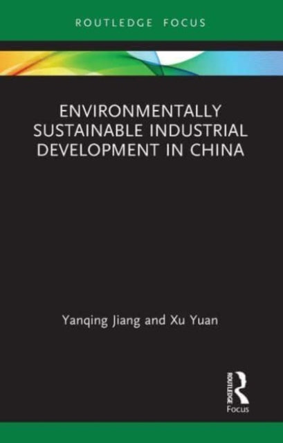 Book cover of: Environmentally Sustainable Industrial Development in China. By: Yanqing Jiang