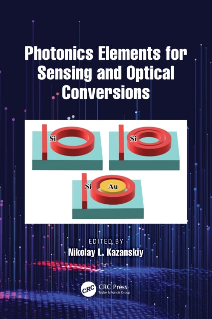 Book cover of: Photonics Elements for Sensing and Optical Conversions. By: Nikolay L. Kazanskiy