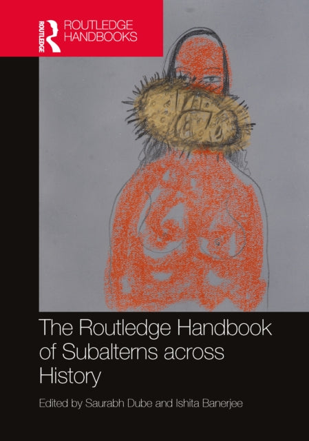 Book cover of: Routledge Handbook of Subalterns across History. By: Saurabh Dube