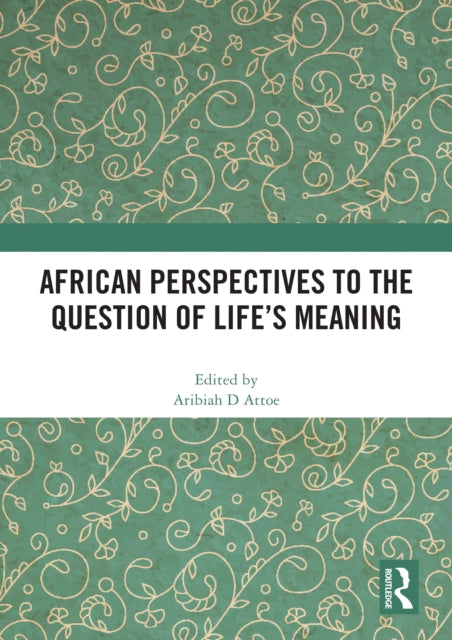 Book cover of: African Perspectives to the Question of Life's Meaning. By: Aribiah D. Attoe