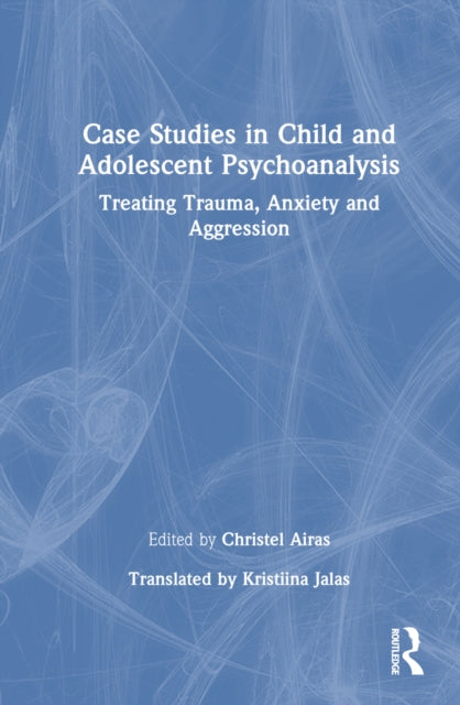 Book cover of: Case Studies in Child and Adolescent Psychoanalysis. By: Christel Airas