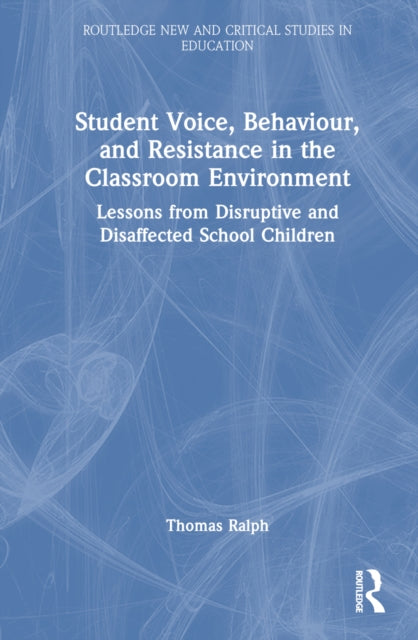 Book cover of: Student Voice, Behaviour, and Resistance in the Classroom Environment. By: Thomas Ralph