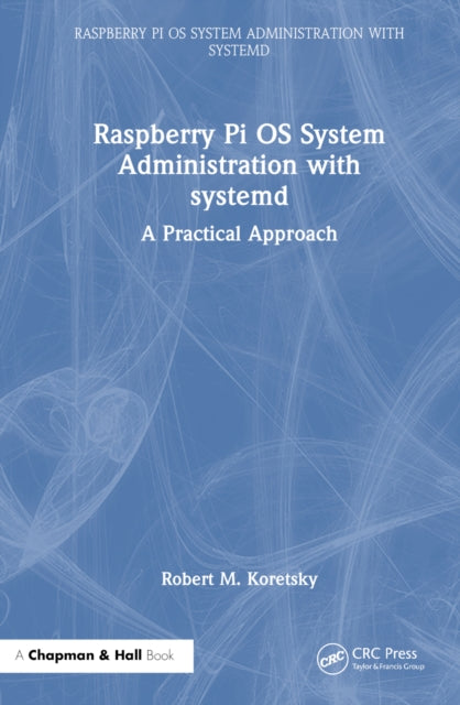 Book cover of: Raspberry Pi OS System Administration with systemd. By: Robert M. Koretsky