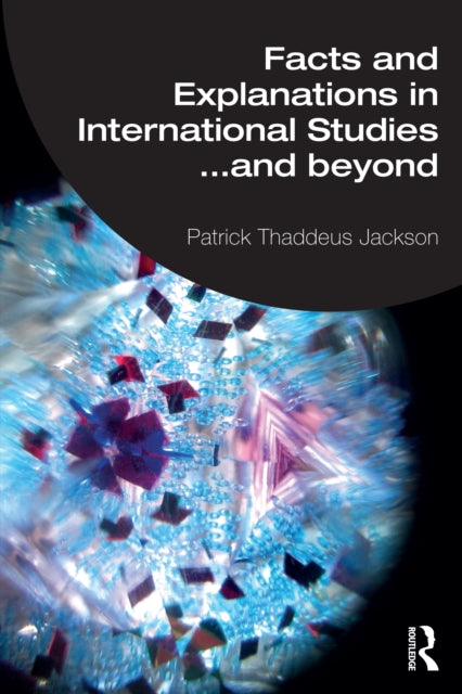 Book cover of: Facts and Explanations in International Studies...and beyond. By: Patrick Thaddeus Jackson