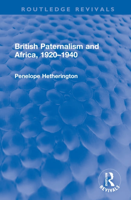 Book cover of: British Paternalism and Africa, 1920–1940. By: Penelope Hetherington