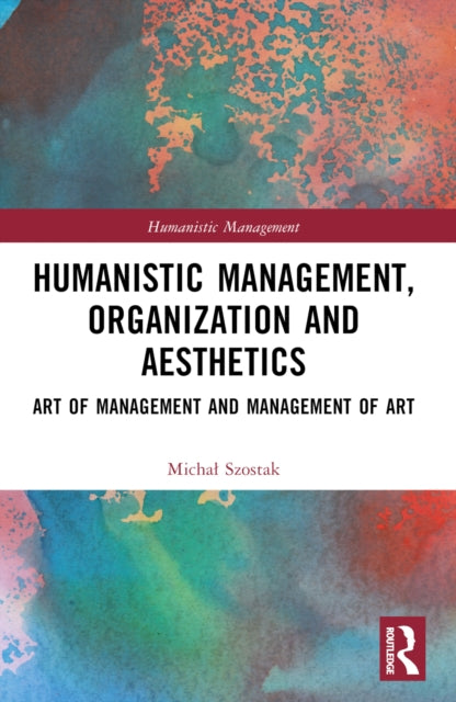 Book cover of: Humanistic Management, Organization and Aesthetics. By: Micha Szostak