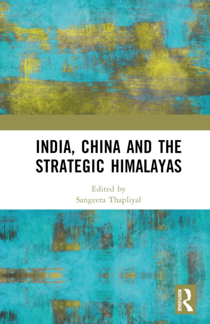 Book cover of: India, China and the Strategic Himalayas. By: Sangeeta Thapliyal