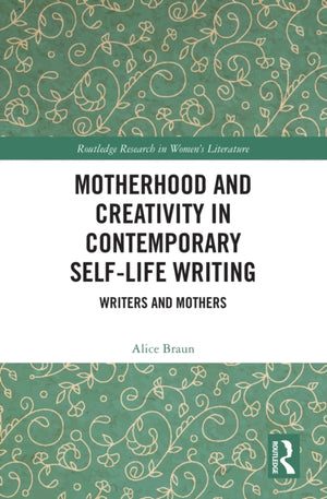 Motherhood and Creativity in Contemporary Self-Life Writing
