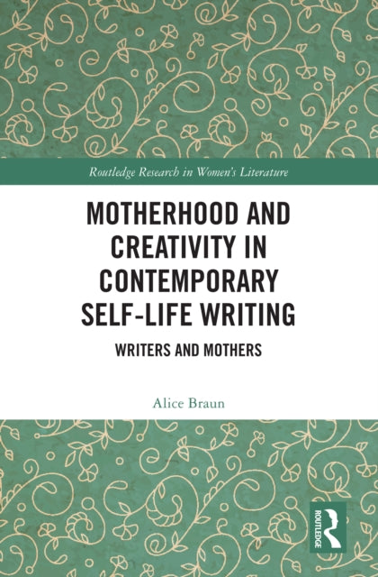 Motherhood and Creativity in Contemporary Self-Life Writing