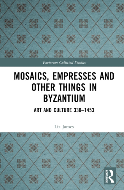 Book cover of: Mosaics, Empresses and Other Things in Byzantium. By: Liz James