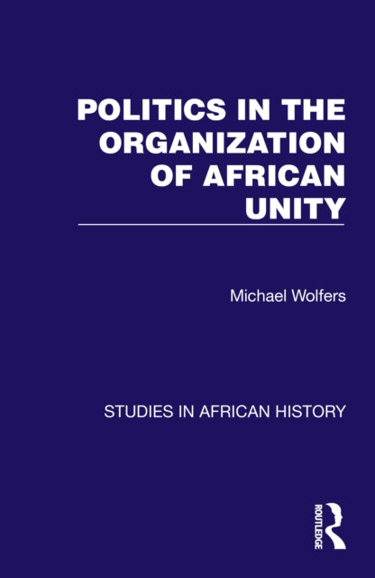 Book cover of: Politics in the Organization of African Unity. By: Michael Wolfers