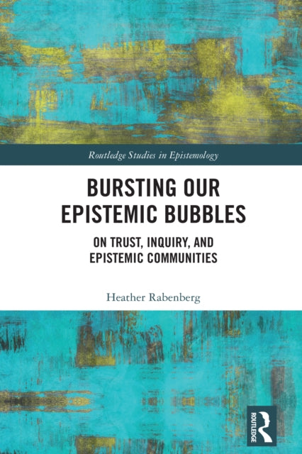 Book cover of: Bursting Our Epistemic Bubbles. By: Heather Rabenberg
