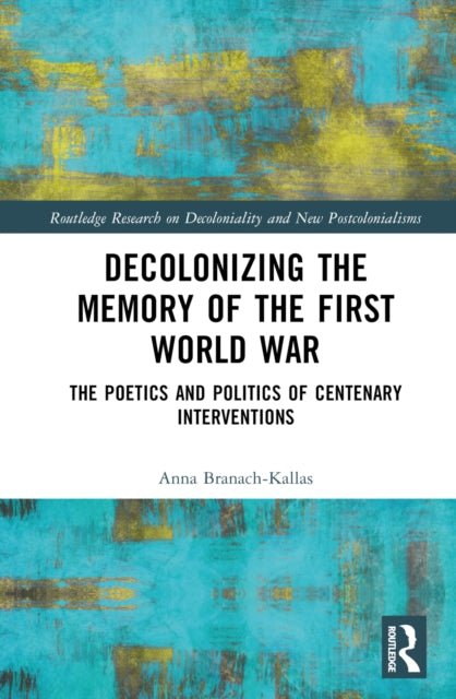 Book cover of: Decolonizing the Memory of the First World War. By: Anna Branach-Kallas
