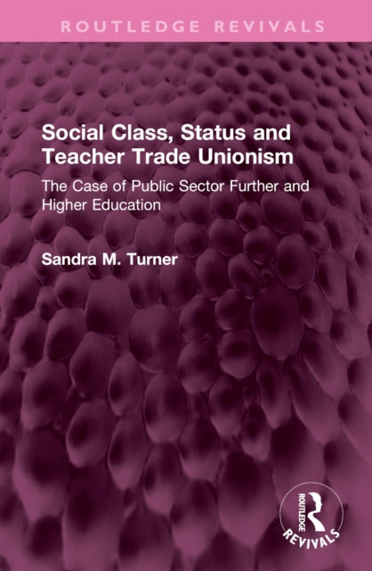Book cover of: Social Class, Status and Teacher Trade Unionism. By: Sandra M. Turner