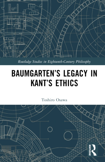 Book cover of: Baumgarten’s Legacy in Kant’s Ethics. By: Toshiro Osawa