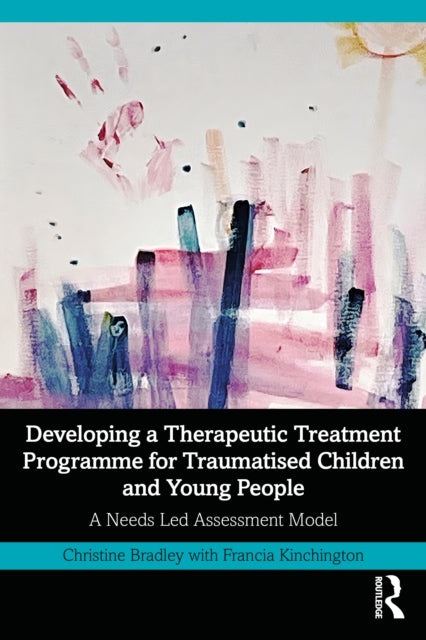 Book cover of: Developing a Therapeutic Treatment Programme for Traumatised Children and Young People. By: Christine Bradley