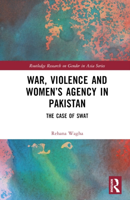Book cover of: War, Violence and Women’s Agency in Pakistan. By: Rehana Wagha