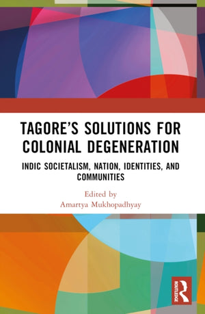 Tagore’s Solutions for Colonial Degeneration