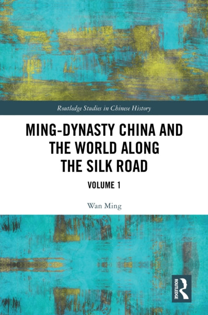 Book cover of: Ming-Dynasty China and the World Along the Silk Road. By: Wan Ming