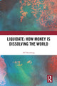 Book cover of: Liquidate: How Money is Dissolving the World