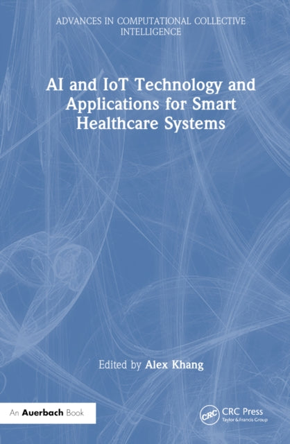 Book cover of: AI and IoT Technology and Applications for Smart Healthcare Systems. By: Alex Khang
