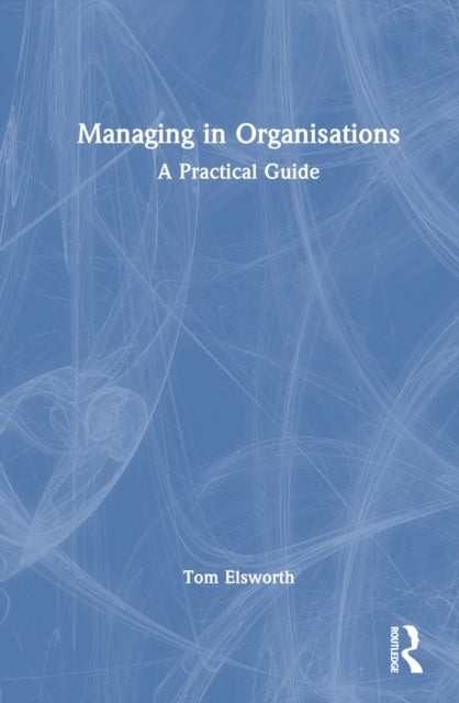 Book cover of: Managing in Organisations. By: Tom Elsworth