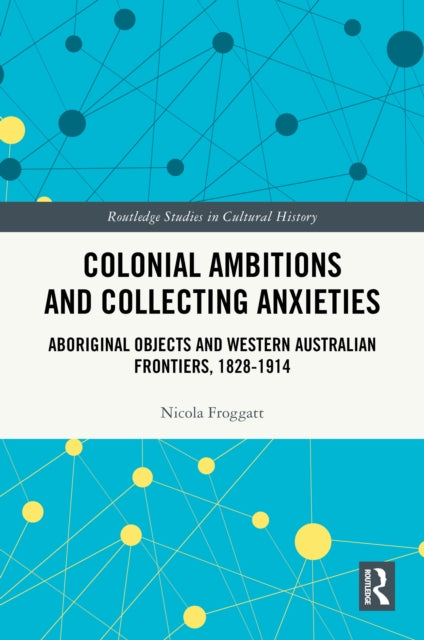 Book cover of: Colonial Ambitions and Collecting Anxieties. By: Nicola Froggatt