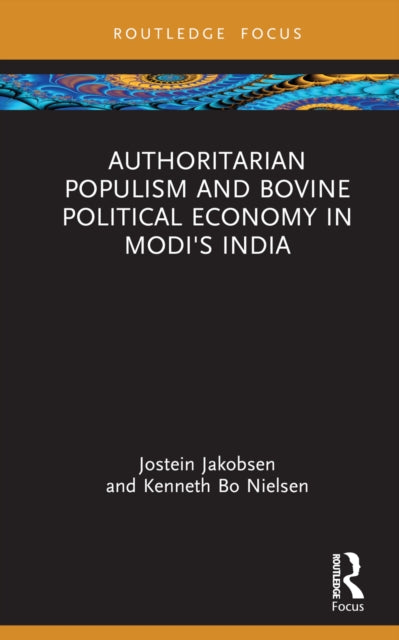 Book cover of: Authoritarian Populism and Bovine Political Economy in Modi’s India. By: Jostein Jakobsen