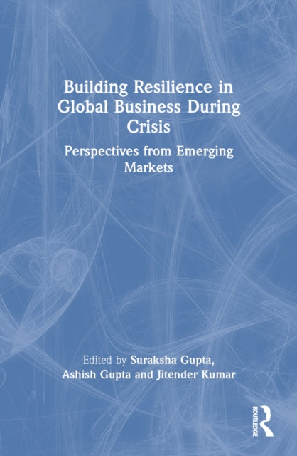 Book cover of: Building Resilience in Global Business During Crisis. By: Suraksha Gupta