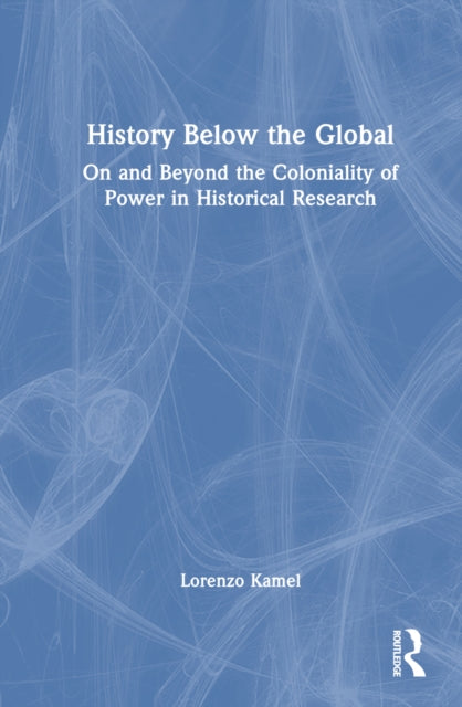 Book cover of: History Below the Global. By: Lorenzo Kamel