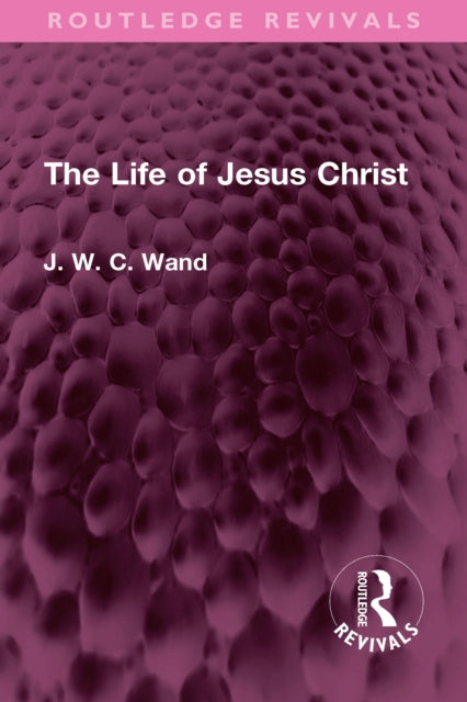 Book cover of: Life of Jesus Christ. By: J. W. C. Wand