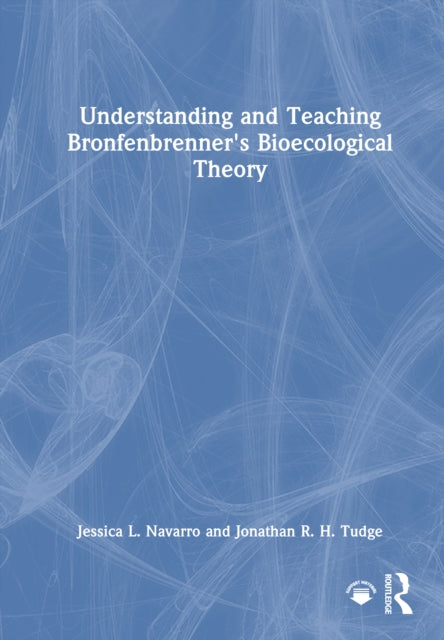 Book cover of: Understanding and Teaching Bronfenbrenner's Bioecological Theory. By: Jessica L. Navarro