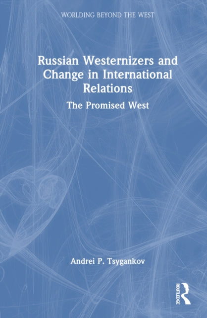 Book cover of: Russian Westernizers and Change in International Relations. By: Andrei P. Tsygankov