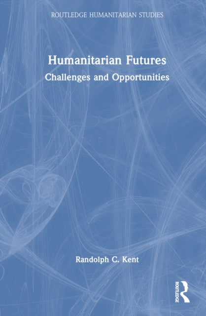 Book cover of: Humanitarian Futures. By: Randolph C. Kent