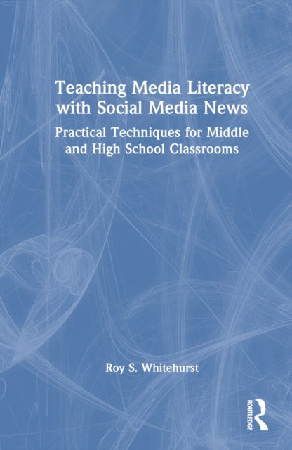 Book cover of: Teaching Media Literacy with Social Media News. By: Roy S. Whitehurst